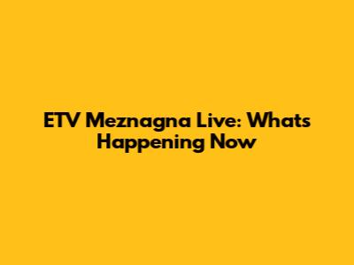 ETV Meznagna Live: What's Happening Now