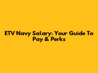 ETV Navy Salary: Your Guide To Pay & Perks