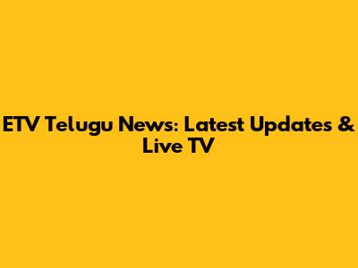 ETV Telugu News: Latest Updates & Live TV