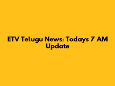 ETV Telugu News: Today's 7 AM Update