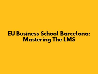 EU Business School Barcelona: Mastering The LMS