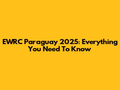 EWRC Paraguay 2025: Everything You Need To Know