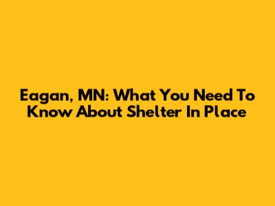 Eagan, MN: What You Need To Know About Shelter In Place