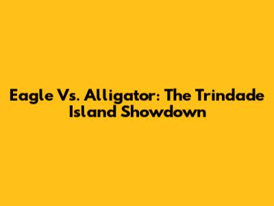 Eagle Vs. Alligator: The Trindade Island Showdown