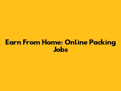 Earn From Home: Online Packing Jobs