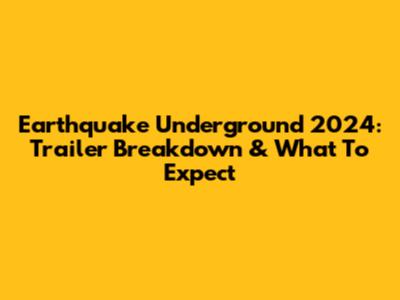 Earthquake Underground 2024: Trailer Breakdown & What To Expect