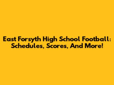 East Forsyth High School Football: Schedules, Scores, And More!