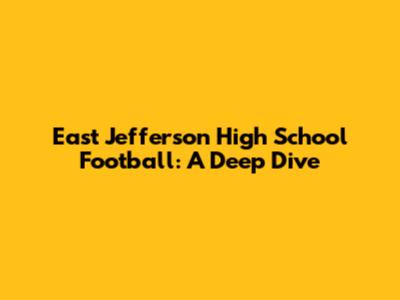 East Jefferson High School Football: A Deep Dive