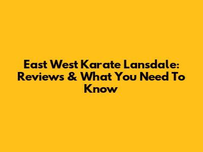 East West Karate Lansdale: Reviews & What You Need To Know
