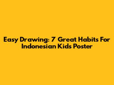 Easy Drawing: 7 Great Habits For Indonesian Kids Poster