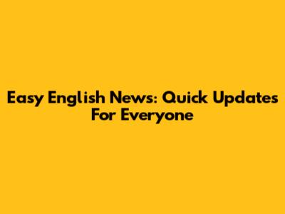 Easy English News: Quick Updates For Everyone