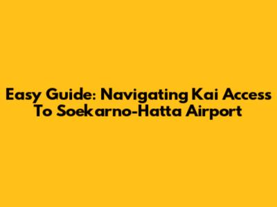 Easy Guide: Navigating Kai Access To Soekarno-Hatta Airport