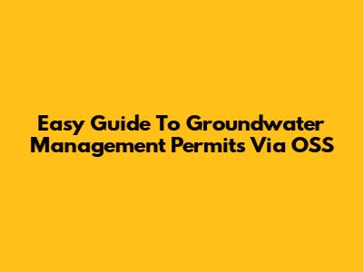 Easy Guide To Groundwater Management Permits Via OSS