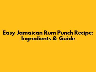 Easy Jamaican Rum Punch Recipe: Ingredients & Guide