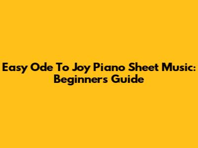 Easy Ode To Joy Piano Sheet Music: Beginner's Guide