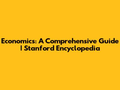 Economics: A Comprehensive Guide | Stanford Encyclopedia