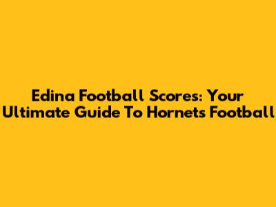Edina Football Scores: Your Ultimate Guide To Hornets Football