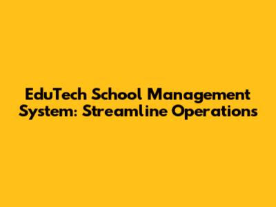 EduTech School Management System: Streamline Operations