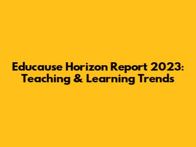 Educause Horizon Report 2023: Teaching & Learning Trends