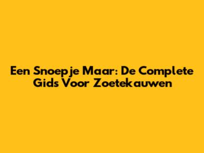 Een Snoepje Maar: De Complete Gids Voor Zoetekauwen