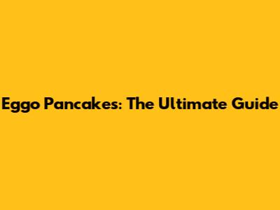 Eggo Pancakes: The Ultimate Guide