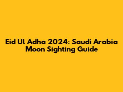 Eid Ul Adha 2024: Saudi Arabia Moon Sighting Guide