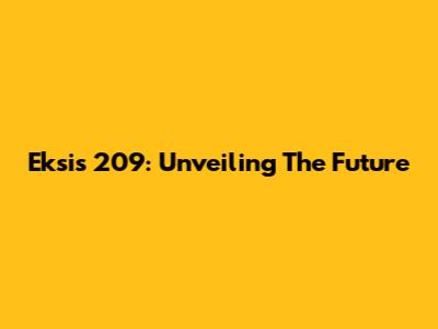 Eksis 209: Unveiling The Future