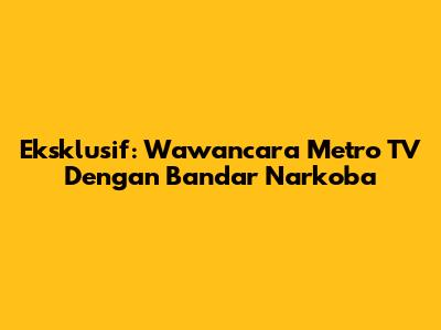 Eksklusif: Wawancara Metro TV Dengan Bandar Narkoba