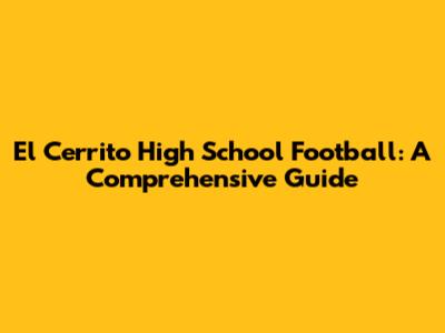 El Cerrito High School Football: A Comprehensive Guide