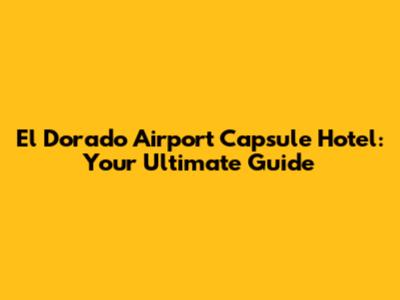 El Dorado Airport Capsule Hotel: Your Ultimate Guide