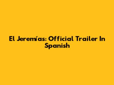 El Jeremías: Official Trailer In Spanish