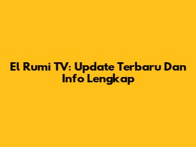 El Rumi TV: Update Terbaru Dan Info Lengkap
