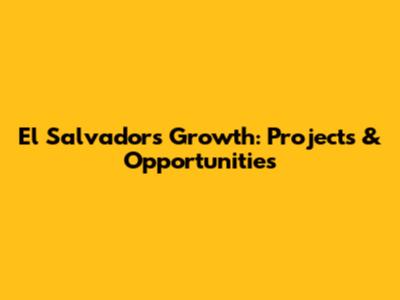 El Salvador's Growth: Projects & Opportunities