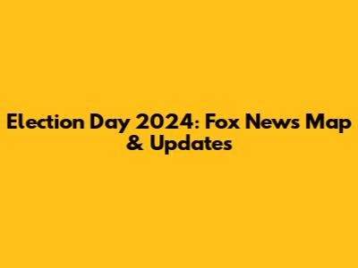 Election Day 2024: Fox News Map & Updates