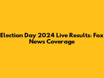Election Day 2024 Live Results: Fox News Coverage