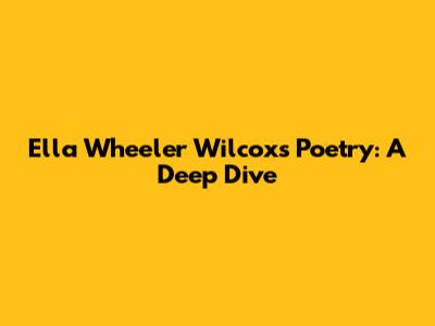 Ella Wheeler Wilcox's Poetry: A Deep Dive