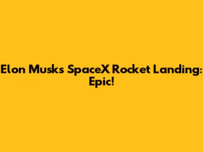 Elon Musk's SpaceX Rocket Landing: Epic!