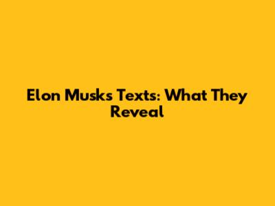 Elon Musk's Texts: What They Reveal