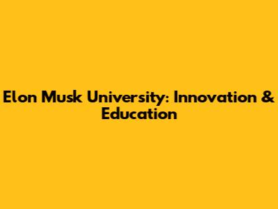 Elon Musk University: Innovation & Education