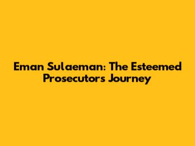 Eman Sulaeman: The Esteemed Prosecutor's Journey