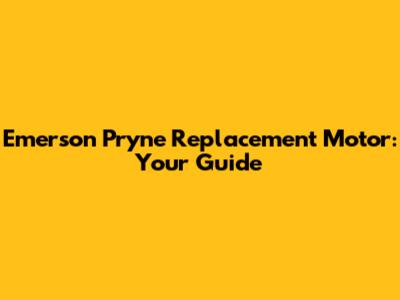 Emerson Pryne Replacement Motor: Your Guide