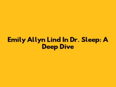 Emily Allyn Lind In 'Dr. Sleep': A Deep Dive