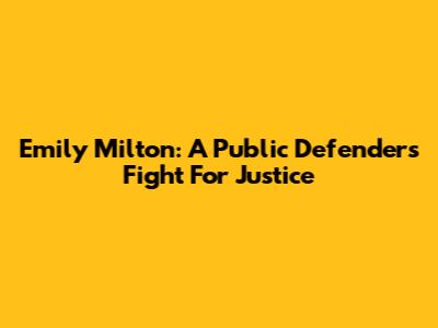 Emily Milton: A Public Defender's Fight For Justice