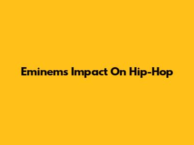 Eminem's Impact On Hip-Hop