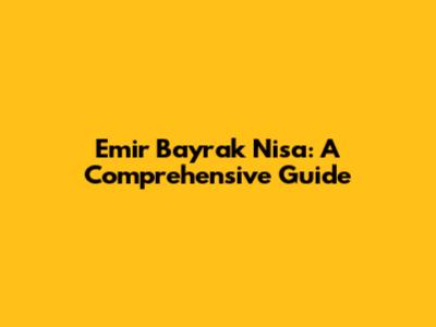 Emir Bayrak Nisa: A Comprehensive Guide