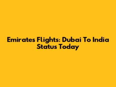 Emirates Flights: Dubai To India Status Today