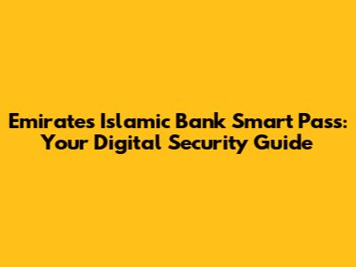 Emirates Islamic Bank Smart Pass: Your Digital Security Guide
