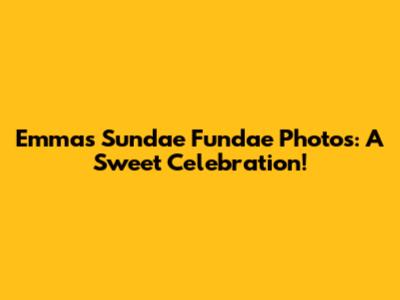 Emma's Sundae Fundae Photos: A Sweet Celebration!