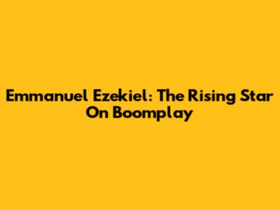 Emmanuel Ezekiel: The Rising Star On Boomplay