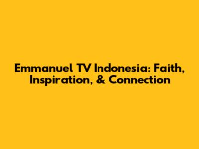 Emmanuel TV Indonesia: Faith, Inspiration, & Connection